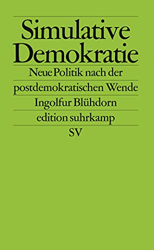 Simulative Demokratie : Neue Politik nach der postdemokratischen Wende - Ingolfur Blühdorn