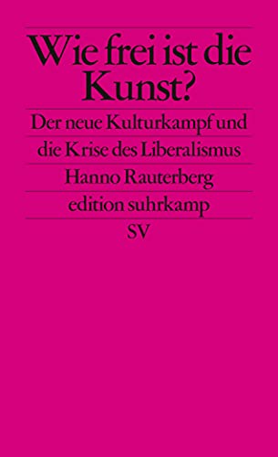 9783518127254: Wie frei ist die Kunst?: Der neue Kulturkampf und die Krise des Liberalismus