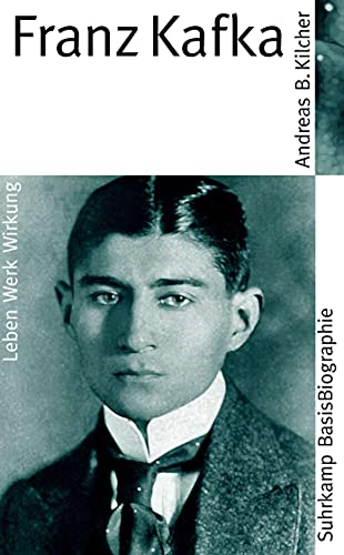 Franz Kafka : Leben, Werk, Wirkung - Andreas B. Kilcher