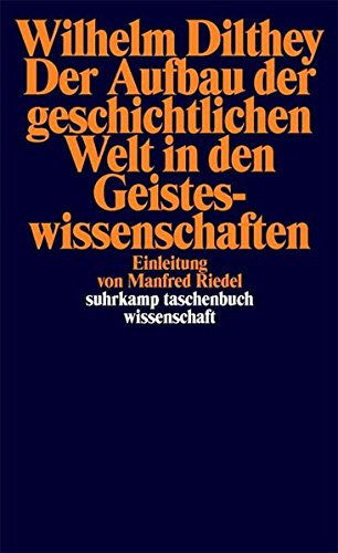 Der Aufbau der geschichtlichen Welt in den Geisteswissenschaften. Einl. von Manfred Riedel / Suhrkamp-Taschenbuch Wissenschaft ; 354. - Dilthey, Wilhelm.