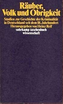 Räuber, Volk und Obrigkeit : Studien zur Geschichte der Kriminalität in Deutschland seit dem 18. Jahrhundert.