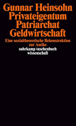 Privateigentum, Patriarchat, Geldwirtschaft: Eine sozialtheoretische Rekonstruktion zur Antike (Suhrkamp Taschenbuch Wissenschaft) (German Edition) (9783518280553) by Heinsohn, Gunnar