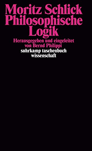 Beispielbild fr Philosophische Logik. Moritz Schlick. Hrsg. u. eingeleitet von Bernd Philippi / Suhrkamp-Taschenbuch Wissenschaft ; 598 zum Verkauf von Buchhandlung Neues Leben