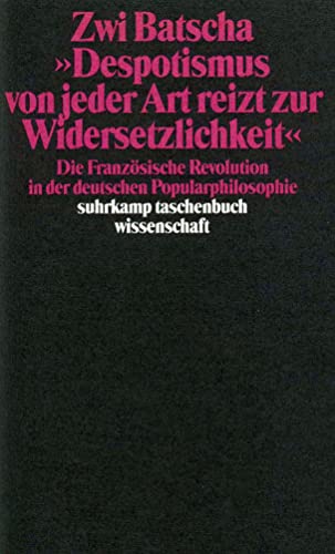 "Despotismus von jeder Art reizt zur Widersetzlichkeit": Die franzoÌˆsische Revolution in der deutschen Popularphilosophie (Suhrkamp Taschenbuch Wissenschaft) (German Edition) (9783518283592) by Batscha, Zwi