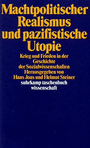 Imagen de archivo de Machtpolitischer Realismus und pazifistische Utopie : Krieg und Frieden in der Geschichte der Sozialwissenschaften. hrsg. von Hans Joas u. Helmut Steiner / Suhrkamp-Taschenbuch Wissenschaft ; 792 a la venta por Buchhandlung Neues Leben