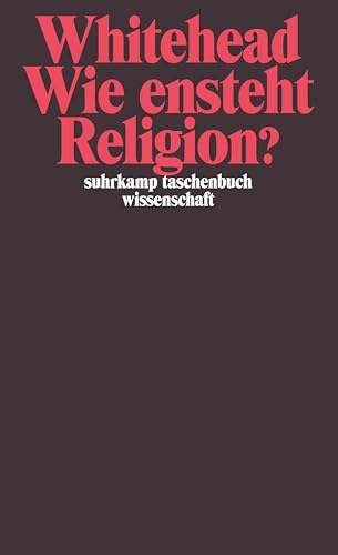 Wie entsteht Religion?. Übers. von Hans Günter Holl / Suhrkamp-Taschenbuch Wissenschaft ; 847 - Whitehead, Alfred North