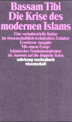 Die Krise des modernen Islam. Eine vorindustrielle Kultur im wissenschaftlich-technischen Zeitalter. - Tibi, Bassam
