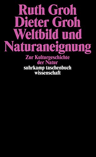Weltbild und Naturaneignung: Zur Kulturgeschichte der Natur (suhrkamp taschenbuch wissenschaft) - Groh, Ruth, Groh, Dieter