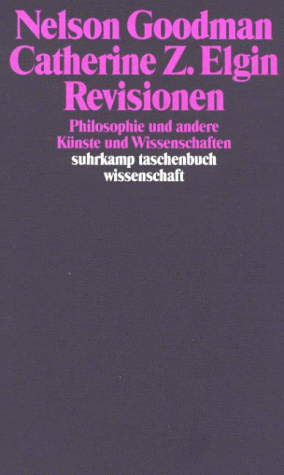 Beispielbild fr Revisionen : Philosophie und andere Knste und Wissenschaften. Nelson Goodman ; Catherine Z. Elgin. bers. von Bernd Philippi / Suhrkamp-Taschenbuch Wissenschaft ; 1050 zum Verkauf von Fundus-Online GbR Borkert Schwarz Zerfa