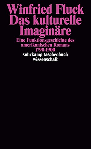 Das kulturelle Imaginäre : eine Geschichte des amerikanischen Romans 1790 - 1900. Winfried Fluck / Suhrkamp-Taschenbuch Wissenschaft ; 1279 - Fluck, Winfried (Verfasser)