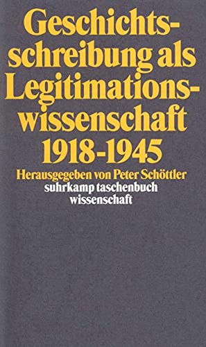 Imagen de archivo de Geschichtsschreibung als Legitimationswissenschaft 1918 - 1945. Herausgegeben von Peter Schttler / Suhrkamp-Taschenbuch Wissenschaft 1333. a la venta por Antiquariat KAMAS