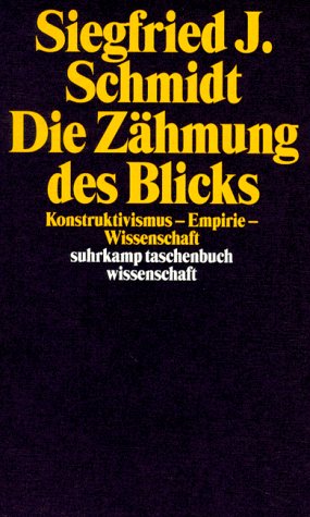 Die Zähmung des Blicks. Konstruktivismus - Empirie - Wissenschaft. - Schmidt, Siegfried J.