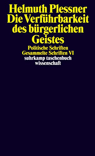 Gesammelte Schriften 6. Die VerfÃ¼hrbarkeit des bÃ¼rgerlichen Geistes. Politische Schriften. (9783518292297) by Plessner, Helmuth; Dux, GÃ¼nter; Marquard, Odo; StrÃ¶ker, Elisabeth