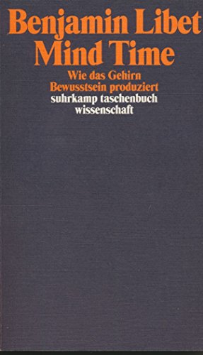 Mind time : wie das Gehirn Bewusstsein produziert / Benjamin Libet. Aus dem Amerikan. von Jürgen Schröder; Suhrkamp-Taschenbuch Wissenschaft ; 1834 - Libet, Bejamin und Jürgen Schröder