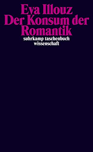 Der Konsum der Romantik : Liebe und die kulturellen Widersprüche des Kapitalismus - Eva Illouz