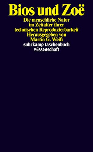 Bios und Zoë : Die menschliche Natur im Zeitalter ihrer technischen Reproduzierbarkeit - Martin G. Weiß