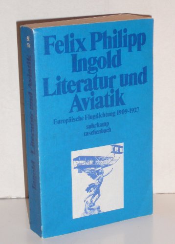 Literatur und Aviatik. Europäische Flugdichtung 1909-1927. Mit einem Exkurs über die Flugidee in ...