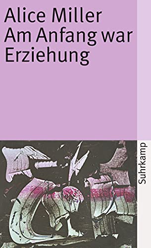 Beispielbild fr Am Anfang war Erziehung. Mit einem Vorwort der Verfasserin. Mit einem Nachwort und 21 Thesen zur tatschlichen Situation des Kindes von Alice Miller. Mit einem Literaturverzeichnis. - (=Suhrkamp-Taschenbuch, st 951). zum Verkauf von BOUQUINIST