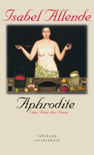 Aphrodite. Eine Feier der Sinne. (9783518395462) by Allende, Isabel; Llona, Panchita; Shekter, Robert