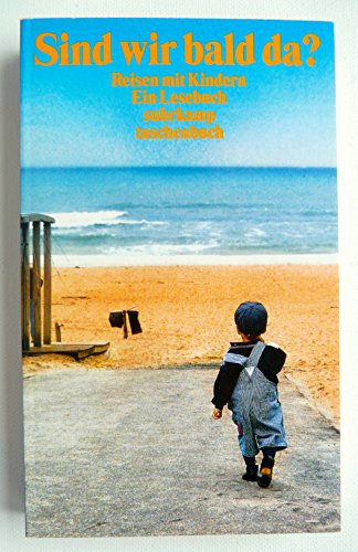 Sind wir bald da?, Reisen mit Kindern, Ein Lesebuch (u.a. Harold Brodkey, Julio Cortazar, Axel Hacke, Bodo Kirchhoff, Doris Lessing, Astrid Lindgren, Katherine Mansfield, Marguerite Duras, T.C. Boyle, Erich Kästner), - Gretter, Susanne / Julia Ketterer (Hg.)