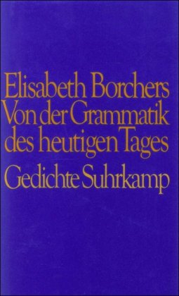 Von der Grammatik des heutigen Tages: Gedichte (German Edition) (9783518404270) by Borchers, Elisabeth