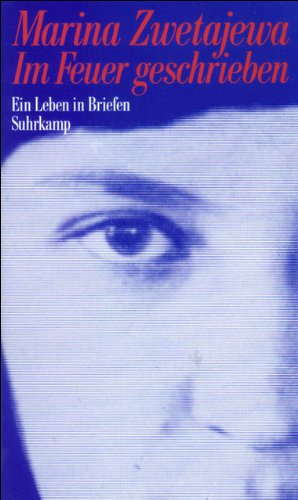 Im Feuer geschrieben : ein Leben in Briefen. Marina Zwetajewa. Hrsg. und aus dem Russ. übers. von...