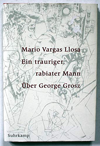 Ein trauriger, rabiater Mann. Ãœber George Grosz. (9783518411636) by Vargas Llosa, Mario