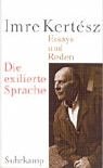 Die exilierte Sprache. Essays und Reden. (9783518414491) by Kertesz, Imre