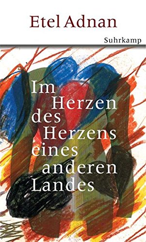 Im Herzen des Herzens eines anderen Landes Aus dem Engl. von Christel Dormagen - Adnan, Etel