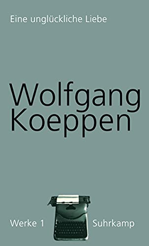 Werke in 16 Bänden: Band 1: Eine unglückliche Liebe - Wolfgang Koeppen