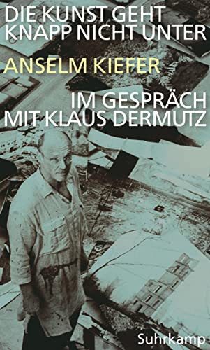 9783518421871: Die Kunst geht knapp nicht unter: Anselm Kiefer im Gesprch mit Klaus Dermutz