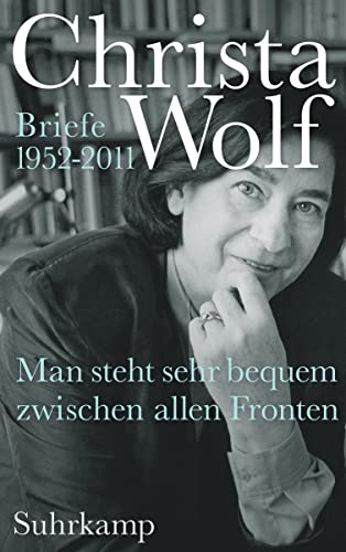 Man steht sehr bequem zwischen allen Fronten : Briefe 1952-2011 - Christa Wolf