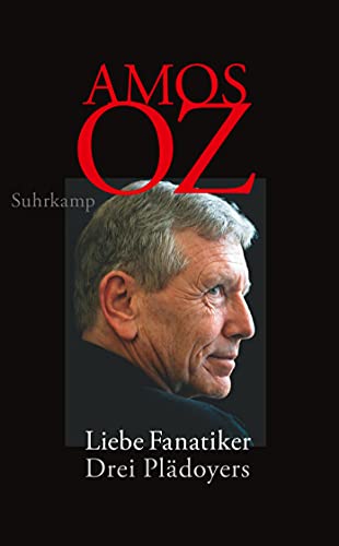 Liebe Fanatiker : drei Plädoyers. Amos Oz ; aus dem Hebräischen von Mirjam Pressler - Oz, Amos und Mirjam Pressler