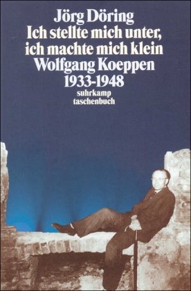 Beispielbild fr Ich stellte mich unter, ich machte mich klein - Wolfgang Koeppen 1933 - 1948 zum Verkauf von Antiquariat Walter Nowak