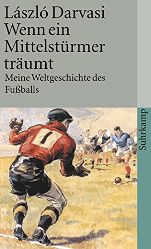 Wenn ein Mittelstürmer träumt Meine Weltgeschichte des Fußballs - Darvasi, Laszló