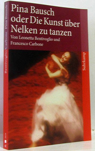 Pina Bausch oder Die Kunst, über Nelken zu Tanzen - Bentivoglio, Leonetta, Francesco Carbone und Unda Hörner