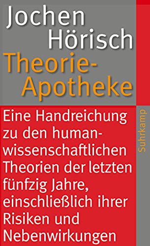 Theorie-Apotheke: Eine Handreichung zu den humanwissenschaftlichen Theorien der letzten fÃ¼nfzig Jahre, einschlieÃŸlich ihrer Risiken und Nebenwirkungen (9783518461525) by HÃ¶risch, Jochen