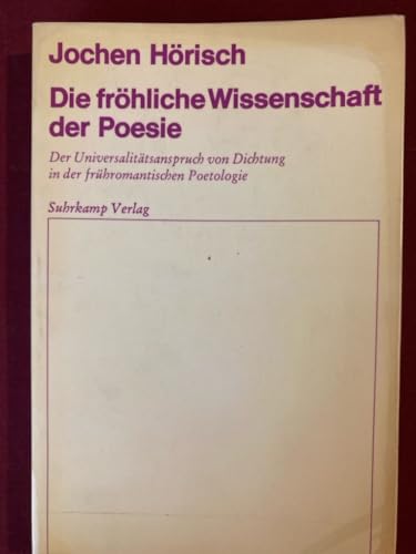 Die fröhliche Wissenschaft der Poesie. Der Universalitätsanspruch von Dichtung in der frühromantischen Poetologie. - Hörisch, Jürgen