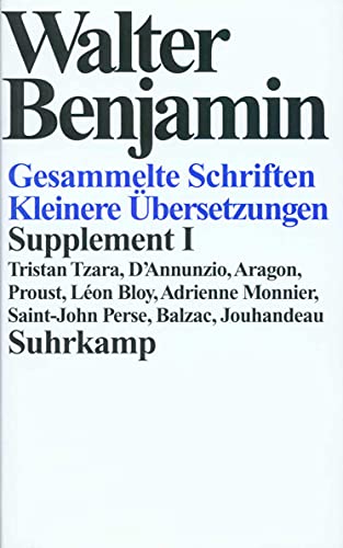 Kleinere Übersetzungen : Tristan Tzara, Dannunzio, Aragon, Proust, Léon Bloy, Adrienne Monnier, Saint-John Perse, Balzac, Jouhandeau. Gesammelte Schriften; ,Teil: Suppl. 1.,[hrsg. von Rolf Tiedemann] - Benjamin, Walter