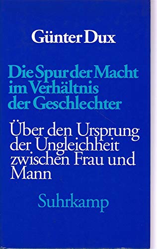 Die Spur der Macht im Verhältnis der Geschlechter: über den Ursprung der Ungleichheit zwischen Frau und Mann - Dux, Günter