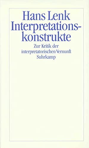 Interpretationskonstrukte: Zur Kritik der interpretatorischen Vernunft (German Edition) (9783518581520) by Lenk, Hans