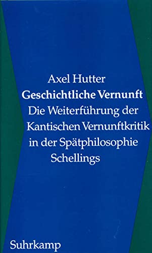 Geschichtliche Vernunft: Die Weiterführung der Kantischen Vernunftkritik in der Spätphilosophie Schellings (German - Hutter, Axel