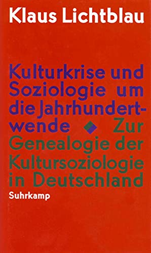 Kulturkrise und Soziologie um die Jahrhundertwende: Zur Genealogie der Kultursoziologie in Deutschland - Lichtblau, Klaus