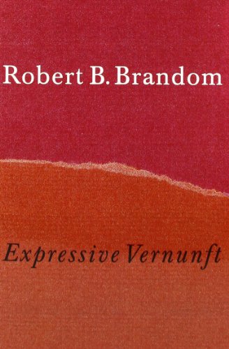 Expressive Vernunft : Begründung, Repräsentation und diskursive Festlegung. Robert B. Brandom. Übers. von Eva Gilmer und Hermann Vetter. - Brandom, Robert