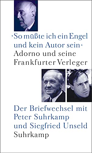 So müßte ich ein Engel und kein Autor sein, Adorno und seine Frankfurter Verleger, Der Briefwechsel mit Peter Suhrkamp und Siegfried Unseld, - Adorno, Theodor W.