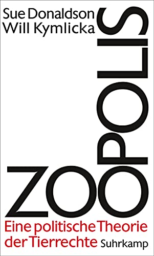 Zoopolis: Eine politische Theorie der Tierrechte - Donaldson, Sue, Kymlicka, Will