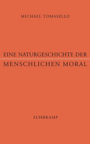 Eine Naturgeschichte der menschlichen Moral. Michael Tomasello ; aus dem Amerikanischen von Jürgen Schröder - Tomasello, Michael und Jürgen Schröder