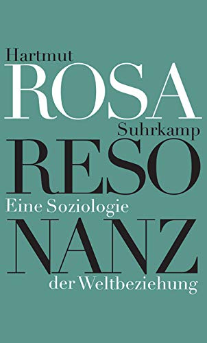 Resonanz : eine Soziologie der Weltbeziehung - Rosa, Hartmut