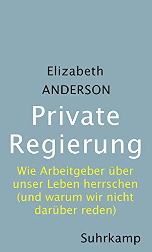 9783518587270: Private Regierung: Wie Arbeitgeber ber unser Leben herrschen (und warum wir nicht darber reden)