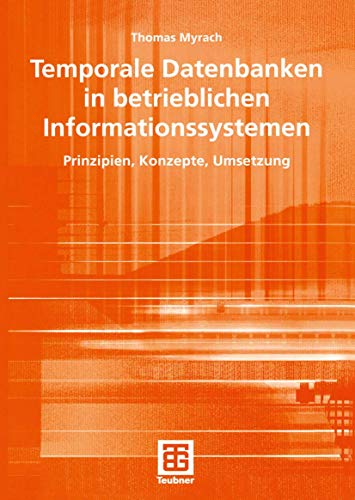 9783519004424: Temporale Datenbanken in betrieblichen Informationssystemen: Prinzipien, Konzepte, Umsetzung (Teubner Reihe Wirtschaftsinformatik) (German Edition)